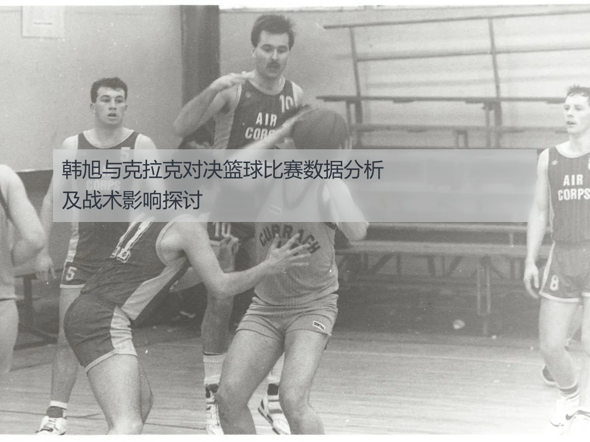 韩旭与克拉克对决篮球比赛数据分析及战术影响探讨